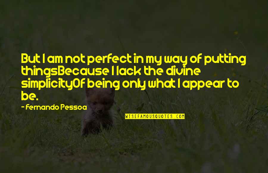 Being Perfect In Your Own Way Quotes By Fernando Pessoa: But I am not perfect in my way