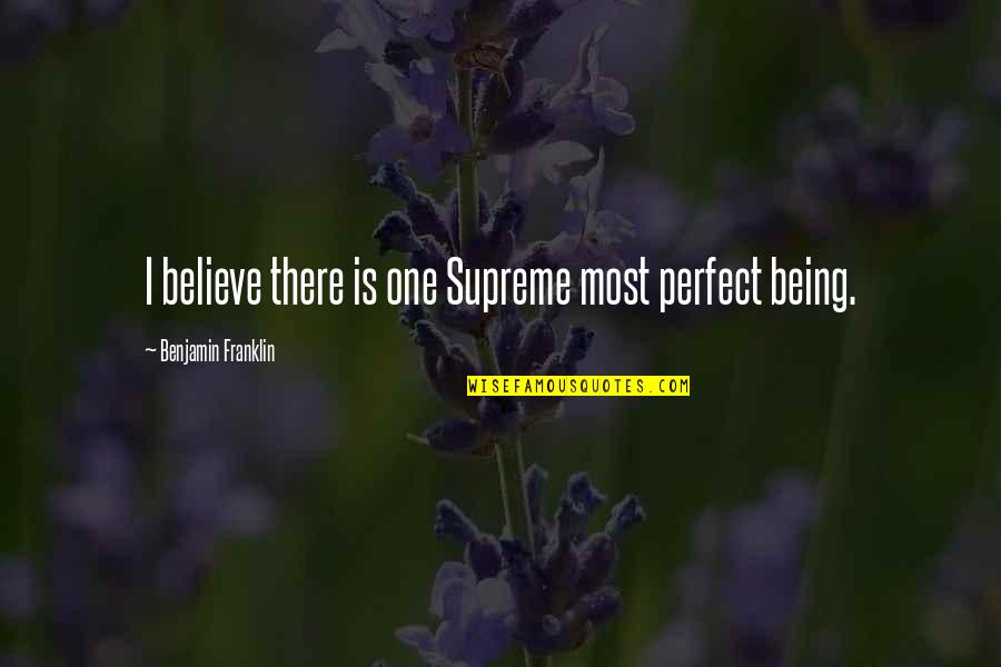 Being Perfect Quotes By Benjamin Franklin: I believe there is one Supreme most perfect Being Perfect Quotes By Benjamin Franklin: I believe there is one Supreme most perfect