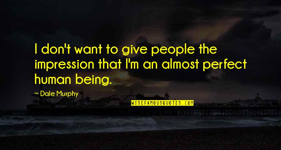 Being Perfect Quotes By Dale Murphy: I don't want to give people the impression