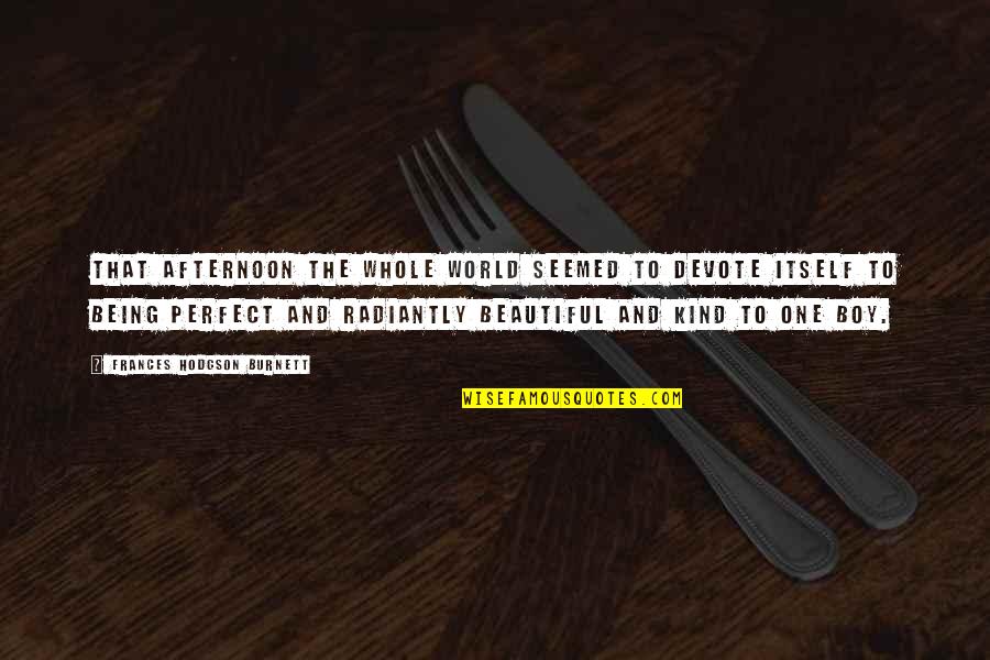 Being Perfect Quotes By Frances Hodgson Burnett: That afternoon the whole world seemed to devote Being Perfect Quotes By Frances Hodgson Burnett: That afternoon the whole world seemed to devote