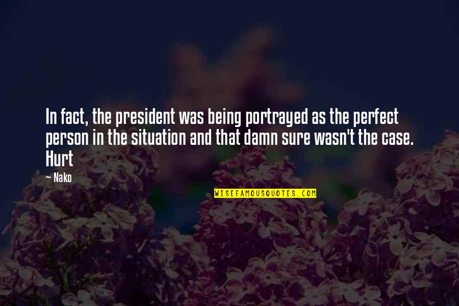 Being Perfect Quotes By Nako: In fact, the president was being portrayed as Being Perfect Quotes By Nako: In fact, the president was being portrayed as