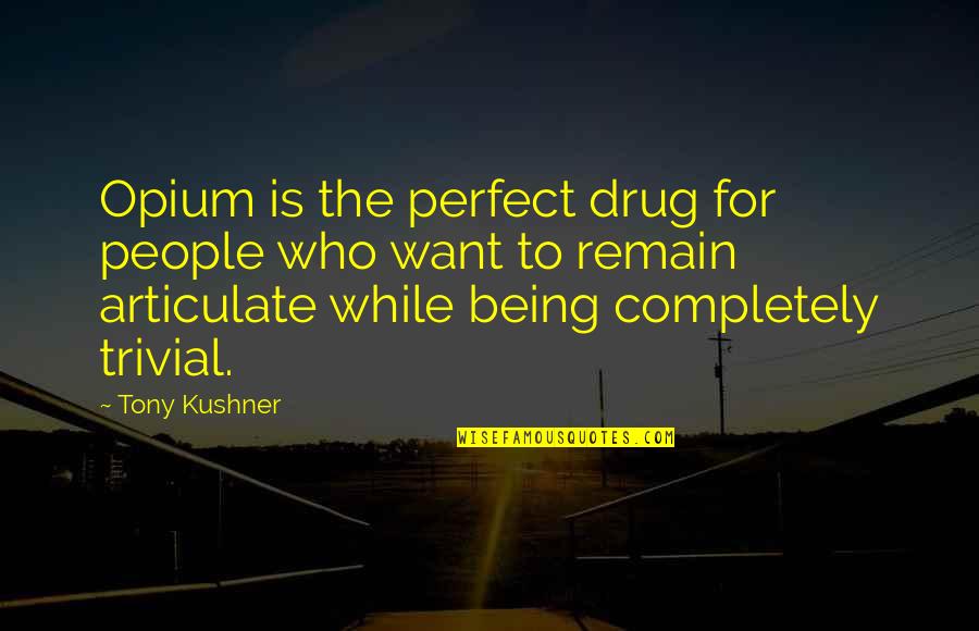 Being Perfect Quotes By Tony Kushner: Opium is the perfect drug for people who Being Perfect Quotes By Tony Kushner: Opium is the perfect drug for people who
