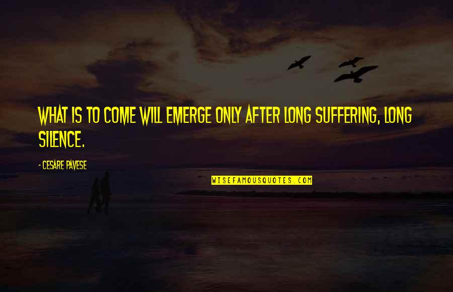 Being Persecuted Quotes By Cesare Pavese: What is to come will emerge only after