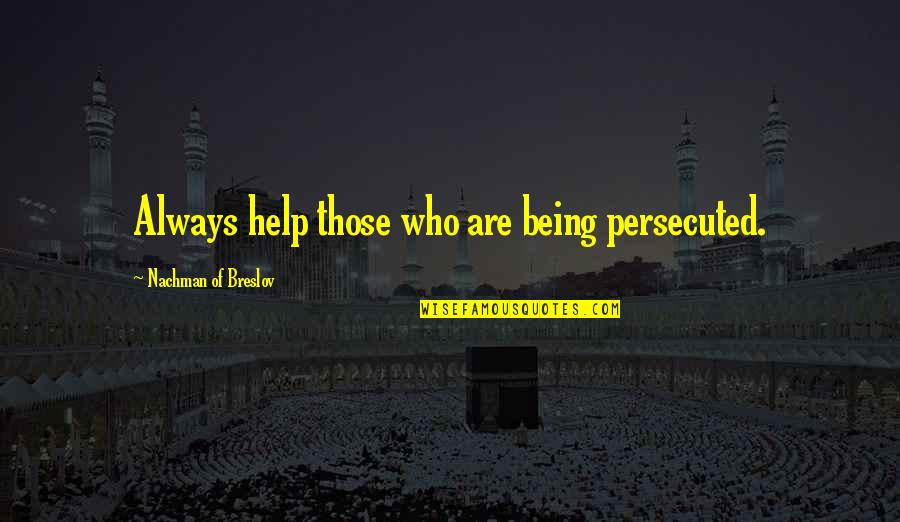 Being Persecuted Quotes By Nachman Of Breslov: Always help those who are being persecuted.