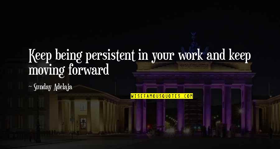 Being Persistent Quotes By Sunday Adelaja: Keep being persistent in your work and keep