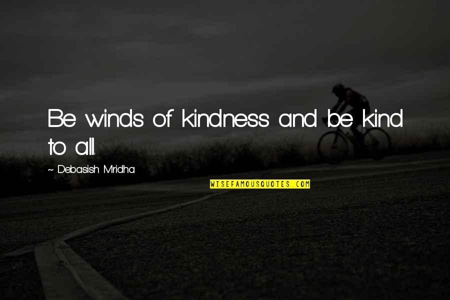 Being Phobic Quotes By Debasish Mridha: Be winds of kindness and be kind to