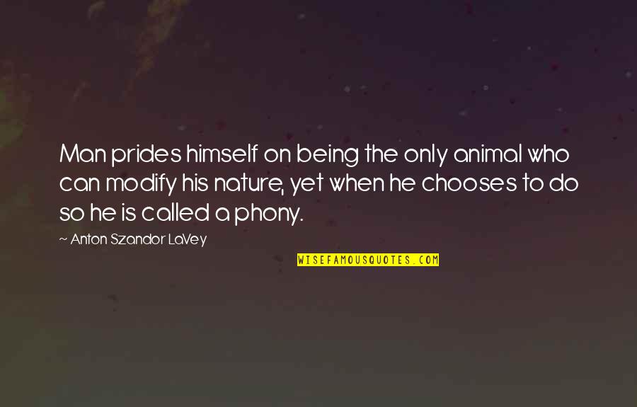 Being Phony Quotes By Anton Szandor LaVey: Man prides himself on being the only animal