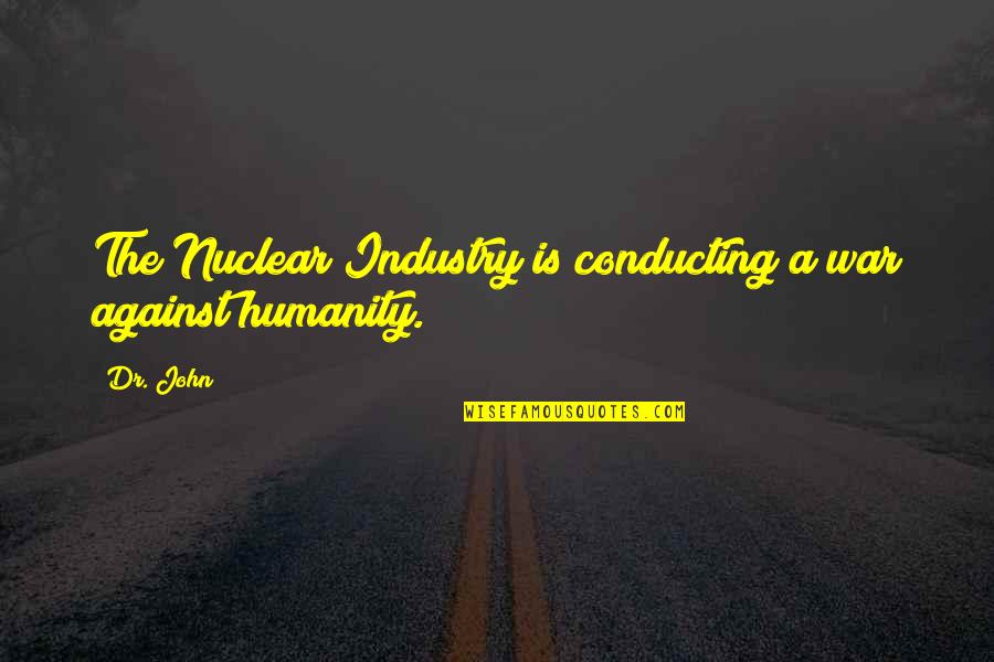 Being Photogenic Quotes By Dr. John: The Nuclear Industry is conducting a war against