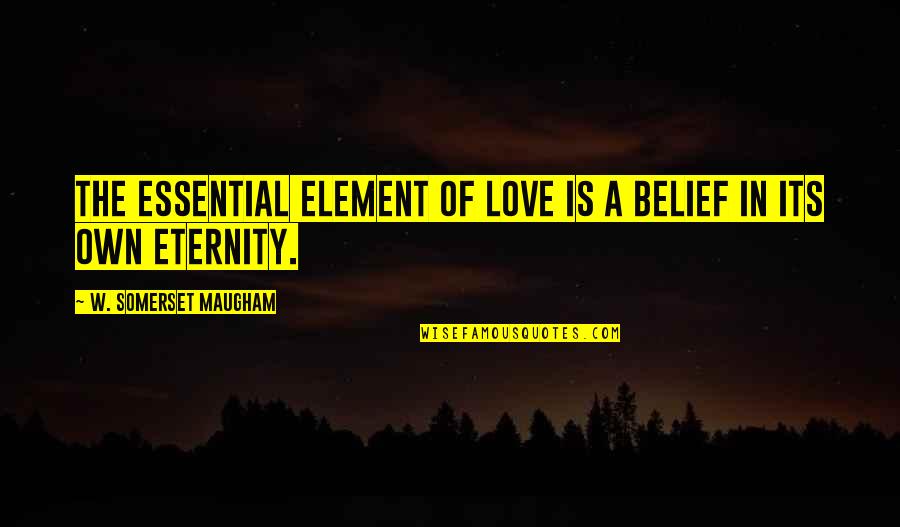 Being Picked Last Quotes By W. Somerset Maugham: The essential element of love is a belief