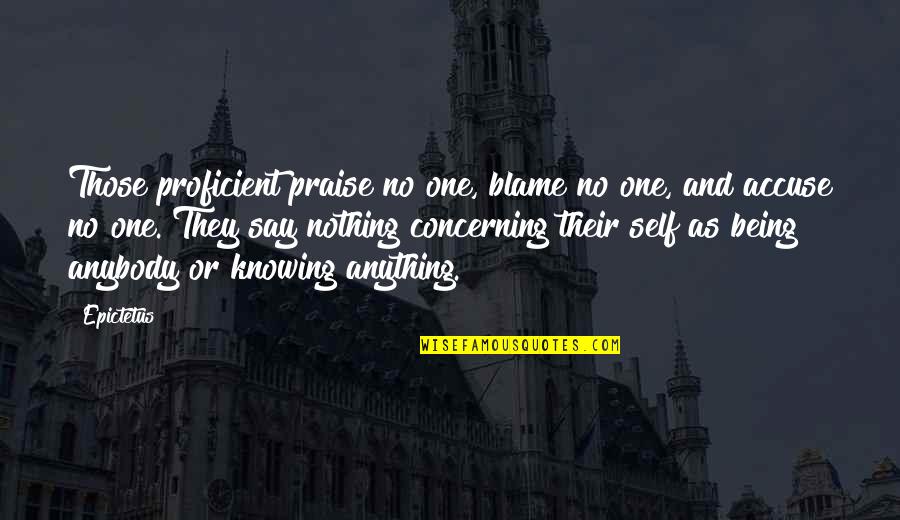 Being Picky In Relationships Quotes By Epictetus: Those proficient praise no one, blame no one,