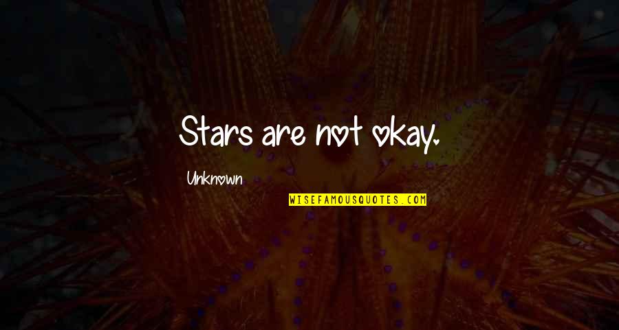 Being Picky In Relationships Quotes By Unknown: Stars are not okay.