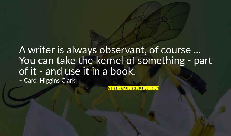 Being Picky Quotes By Carol Higgins Clark: A writer is always observant, of course ...