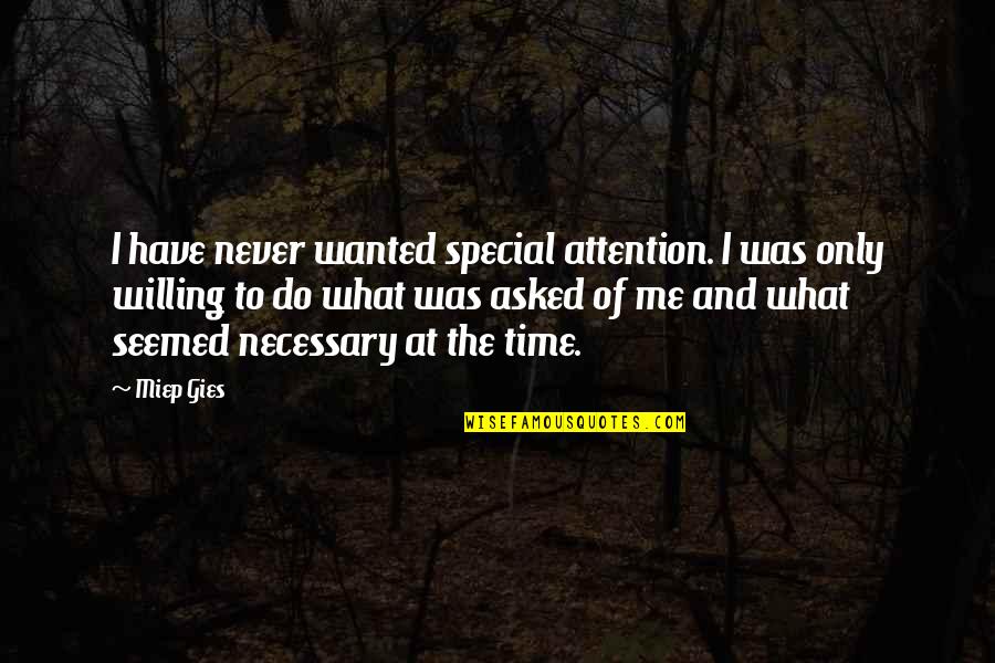 Being Pig Headed Quotes By Miep Gies: I have never wanted special attention. I was