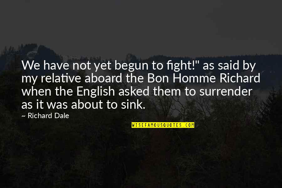 Being Pissed At Your Boyfriend Quotes By Richard Dale: We have not yet begun to fight!" as