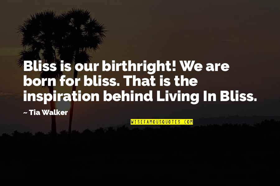 Being Pissed At Your Boyfriend Quotes By Tia Walker: Bliss is our birthright! We are born for