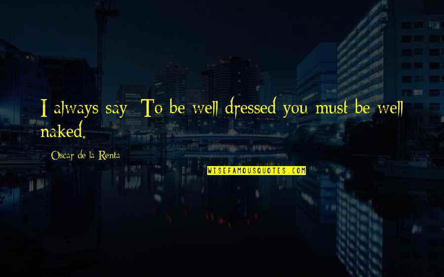 Being Pissed Off At Your Girlfriend Quotes By Oscar De La Renta: I always say: To be well dressed you Being Pissed Off At Your Girlfriend Quotes By Oscar De La Renta: I always say: To be well dressed you