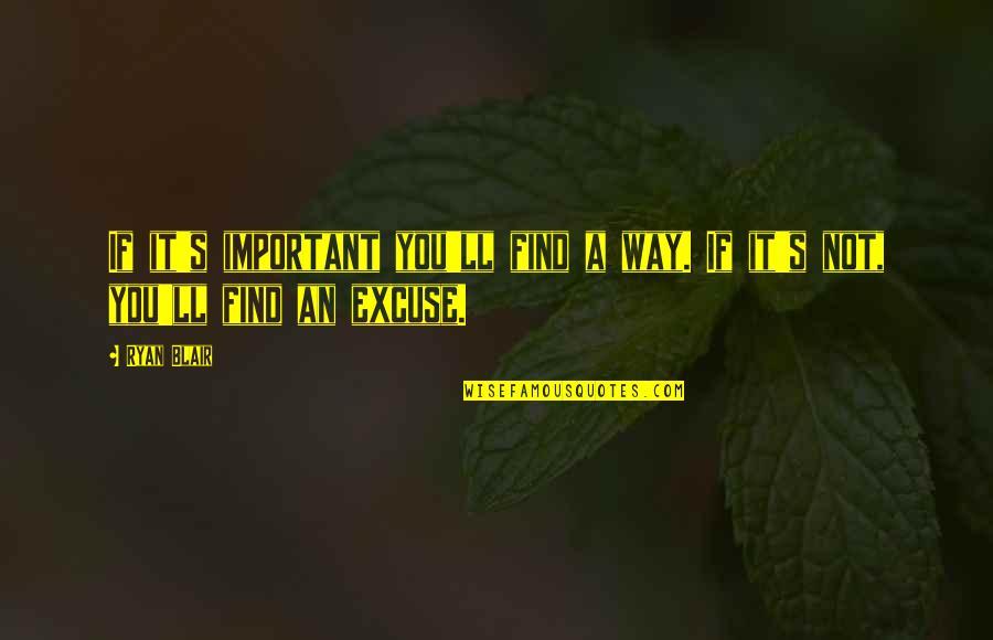 Being Pissed Off At Your Girlfriend Quotes By Ryan Blair: If it's important you'll find a way. If