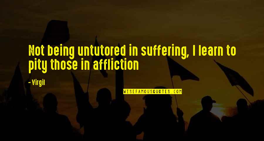 Being Pity Quotes By Virgil: Not being untutored in suffering, I learn to