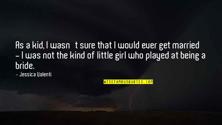 Being Played By A Girl Quotes By Jessica Valenti: As a kid, I wasn't sure that I