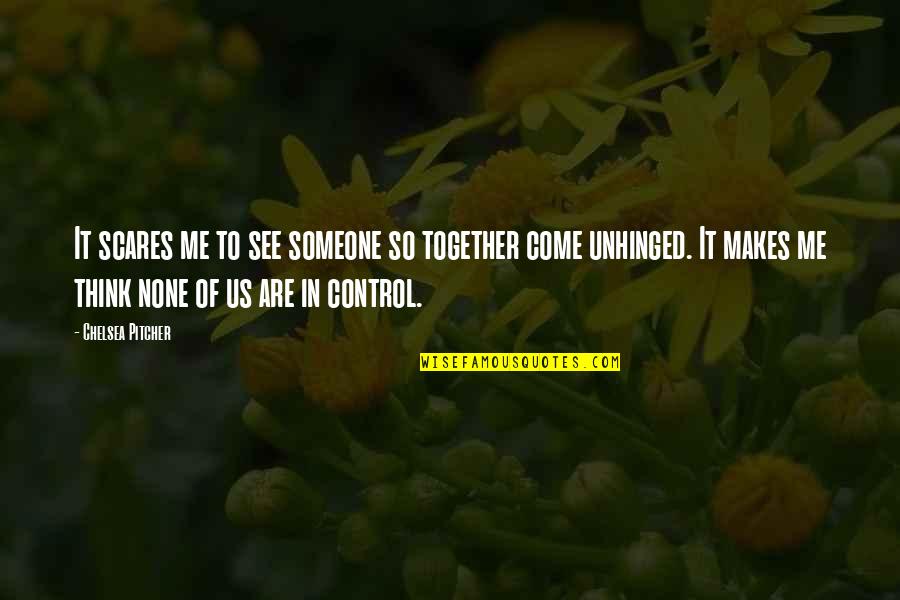 Being Played By A Man Quotes By Chelsea Pitcher: It scares me to see someone so together