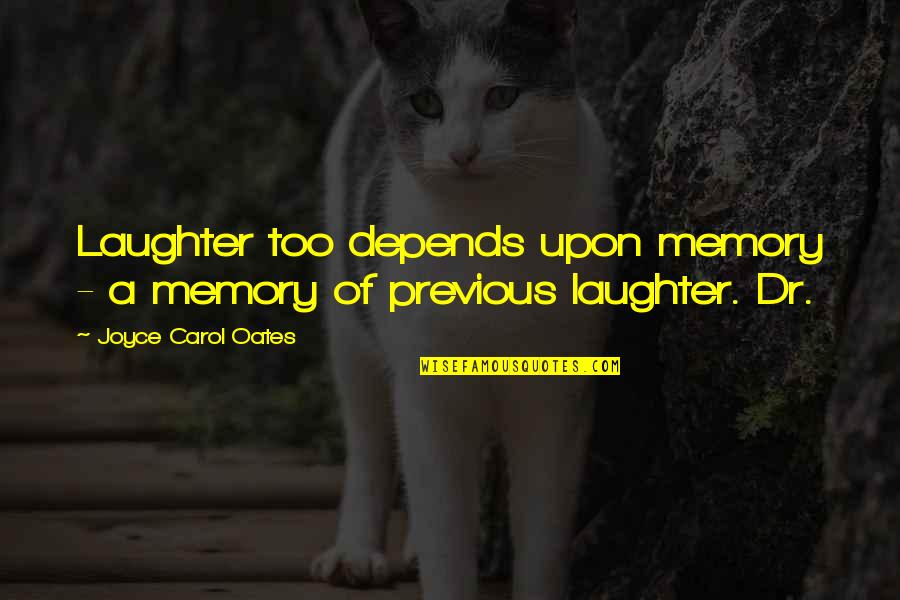 Being Played By Guys Quotes By Joyce Carol Oates: Laughter too depends upon memory - a memory Being Played By Guys Quotes By Joyce Carol Oates: Laughter too depends upon memory - a memory