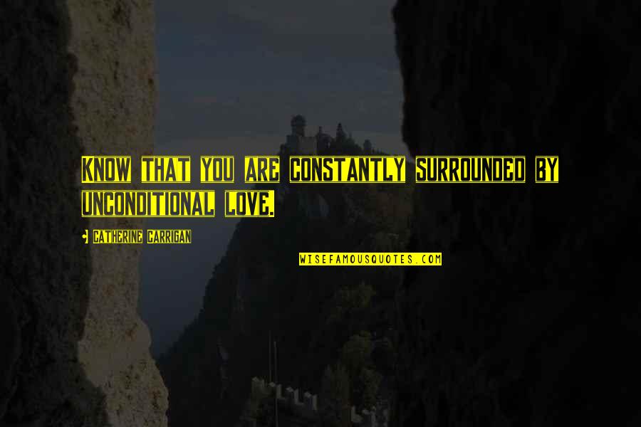 Being Played In A Relationship Quotes By Catherine Carrigan: Know that you are constantly surrounded by unconditional