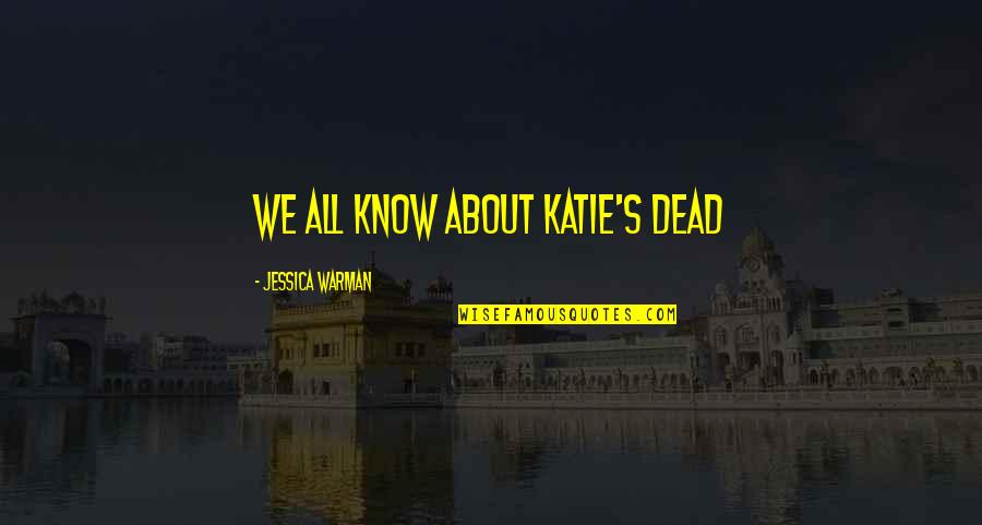 Being Played In A Relationship Quotes By Jessica Warman: We all know about Katie's dead