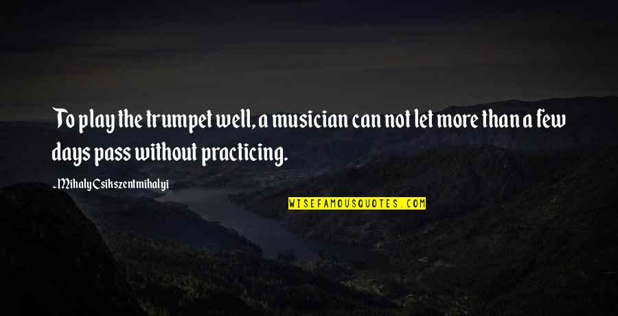 Being Playful Quotes By Mihaly Csikszentmihalyi: To play the trumpet well, a musician can