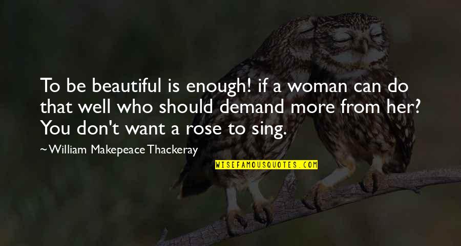 Being Playful Quotes By William Makepeace Thackeray: To be beautiful is enough! if a woman