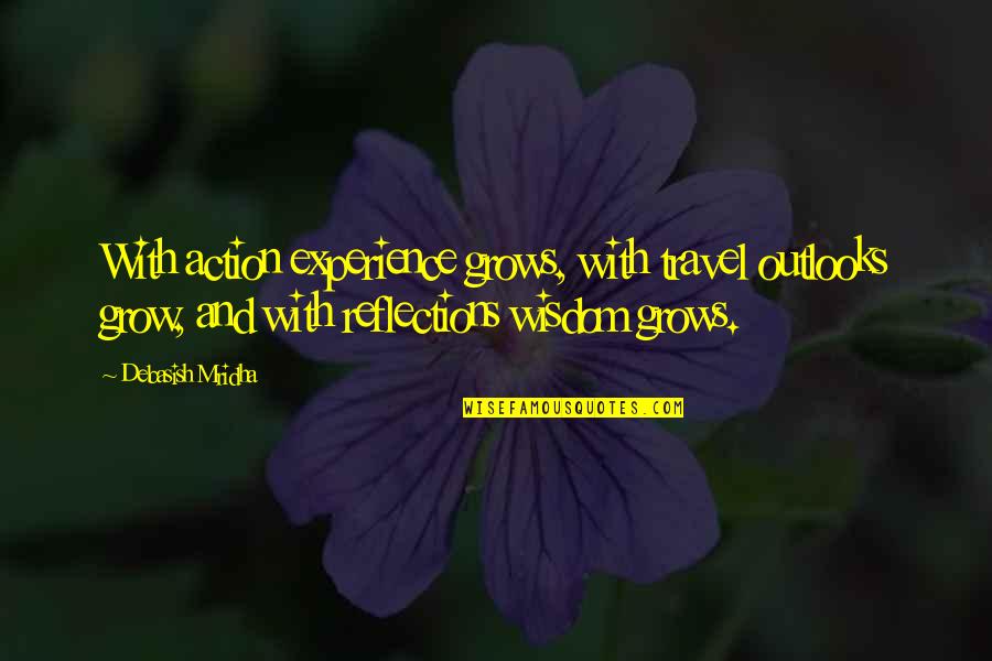 Being Poetic Quotes By Debasish Mridha: With action experience grows, with travel outlooks grow,