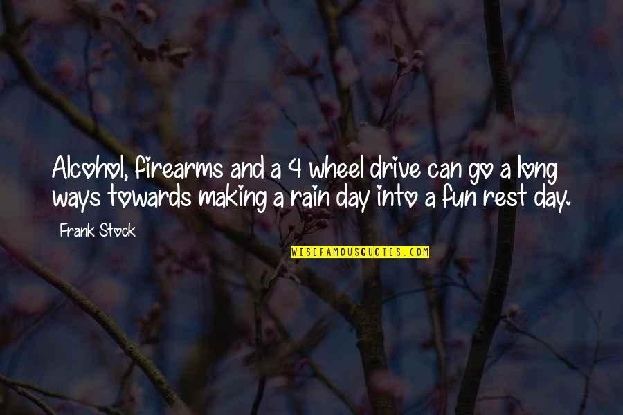 Being Poetic Quotes By Frank Stock: Alcohol, firearms and a 4 wheel drive can