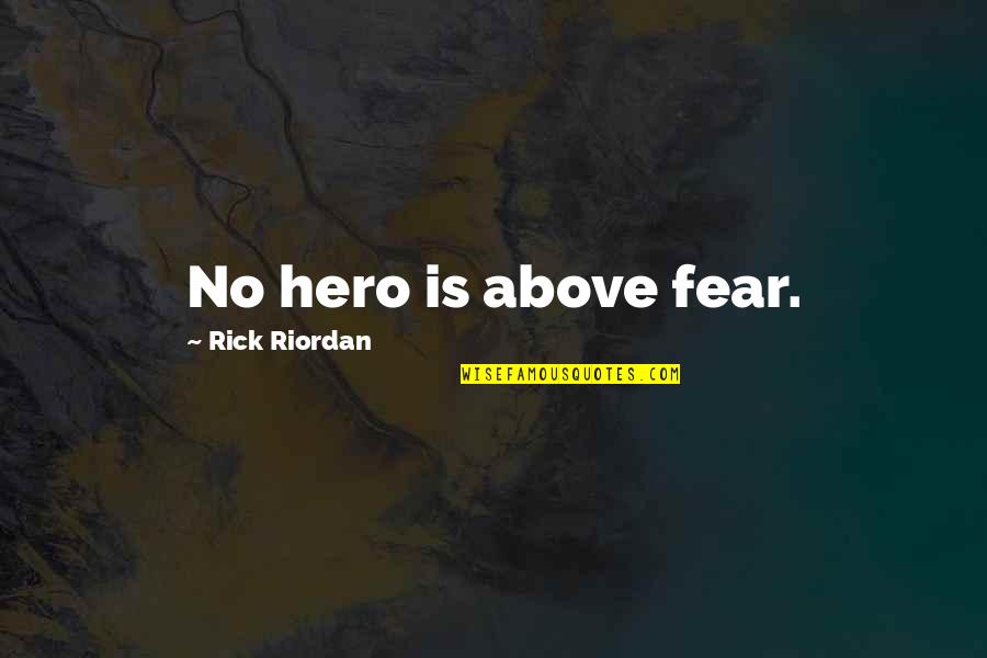 Being Poetic Quotes By Rick Riordan: No hero is above fear.