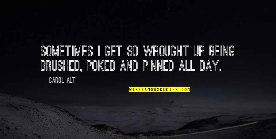 Being Poked Quotes By Carol Alt: Sometimes I get so wrought up being brushed,