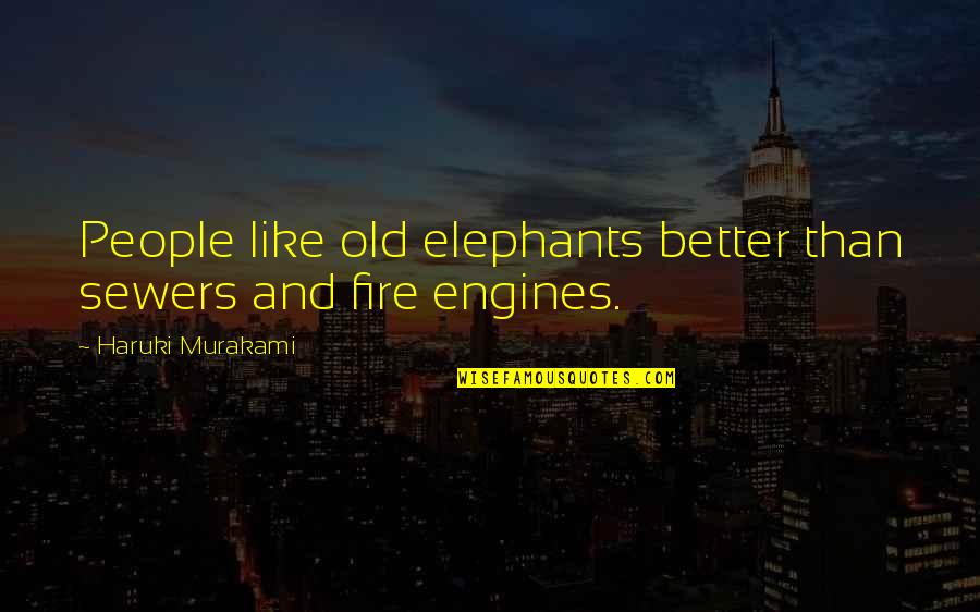 Being Polish Quotes By Haruki Murakami: People like old elephants better than sewers and Being Polish Quotes By Haruki Murakami: People like old elephants better than sewers and