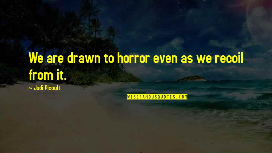 Being Polish Quotes By Jodi Picoult: We are drawn to horror even as we