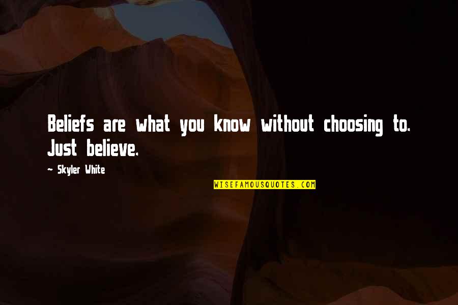 Being Polish Quotes By Skyler White: Beliefs are what you know without choosing to.