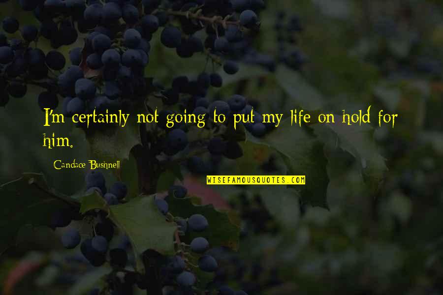 Being Politically Active Quotes By Candace Bushnell: I'm certainly not going to put my life