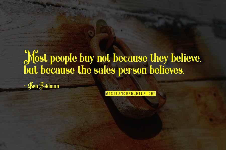 Being Politically Aware Quotes By Ben Feldman: Most people buy not because they believe, but