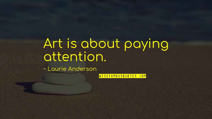 Being Politically Incorrect Quotes By Laurie Anderson: Art is about paying attention.