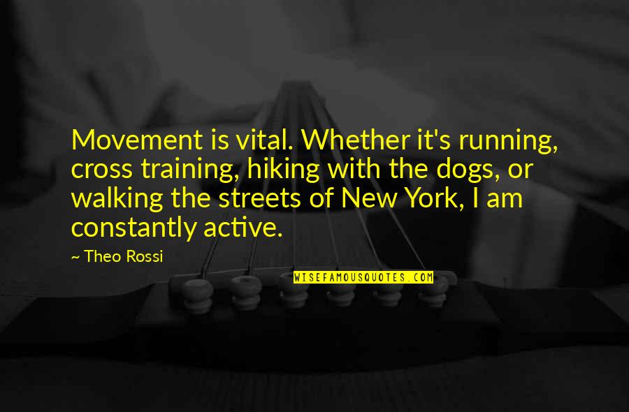 Being Politically Incorrect Quotes By Theo Rossi: Movement is vital. Whether it's running, cross training,