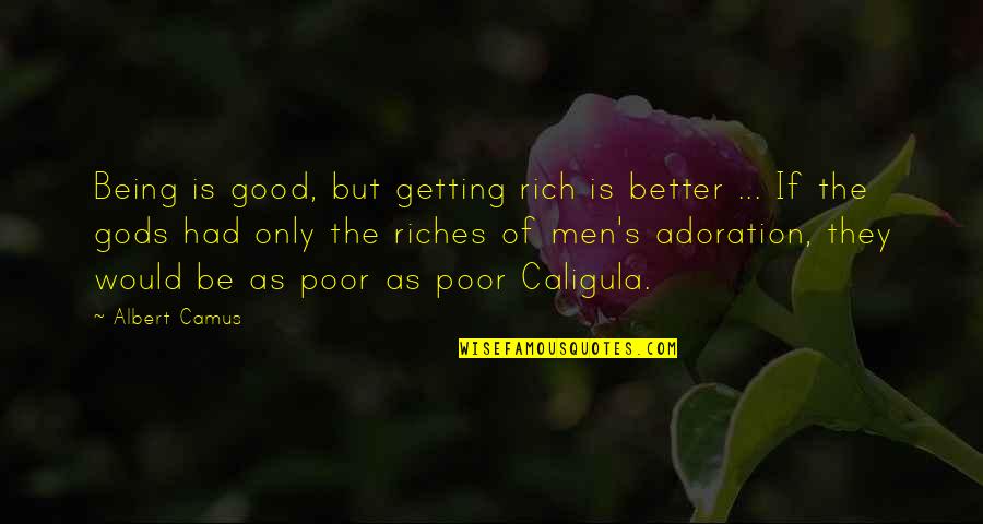 Being Poor But Rich Quotes By Albert Camus: Being is good, but getting rich is better