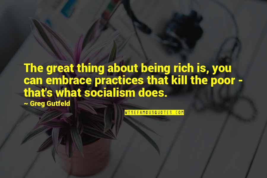 Being Poor But Rich Quotes By Greg Gutfeld: The great thing about being rich is, you