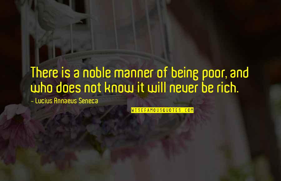 Being Poor But Rich Quotes By Lucius Annaeus Seneca: There is a noble manner of being poor,