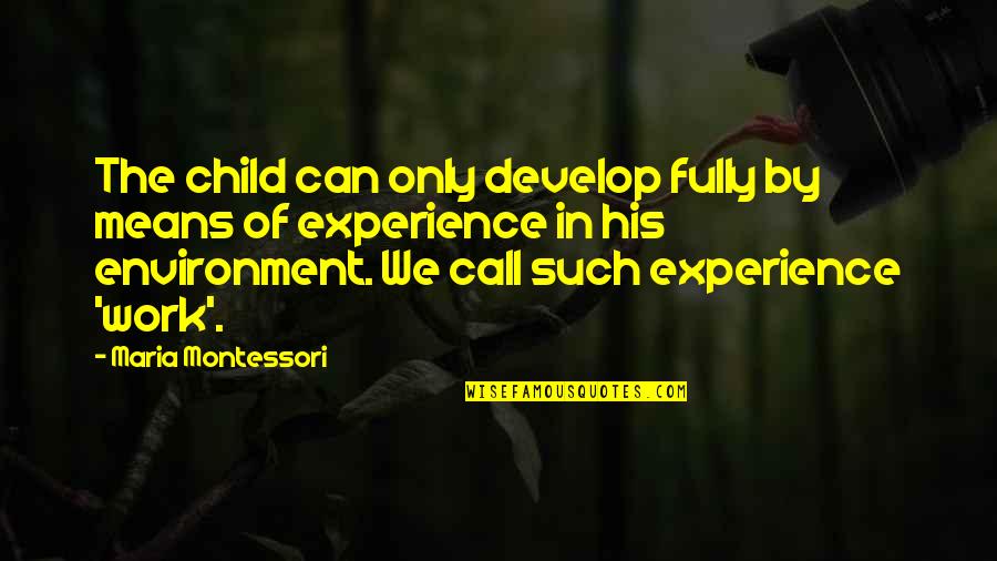 Being Poor Funny Quotes By Maria Montessori: The child can only develop fully by means