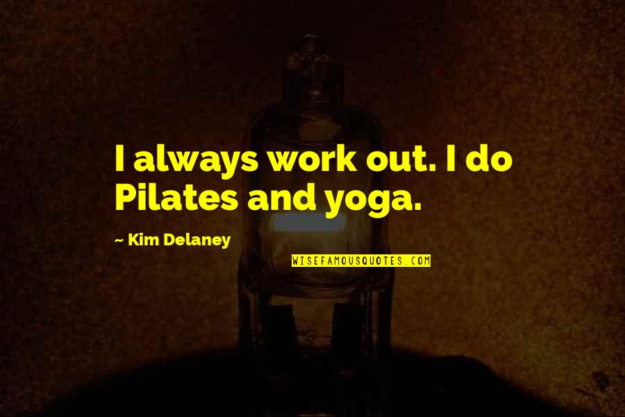 Being Poor In Spirit Quotes By Kim Delaney: I always work out. I do Pilates and