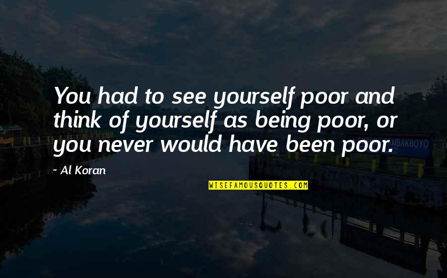 Being Poor Quotes By Al Koran: You had to see yourself poor and think