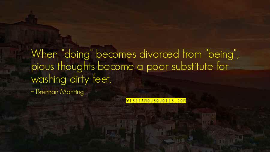 Being Poor Quotes By Brennan Manning: When "doing" becomes divorced from "being", pious thoughts