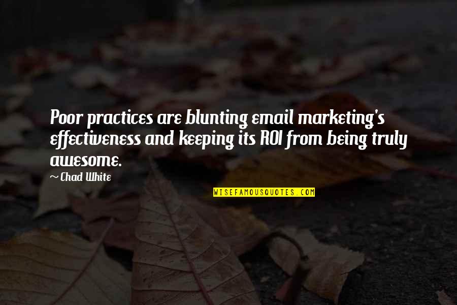 Being Poor Quotes By Chad White: Poor practices are blunting email marketing's effectiveness and
