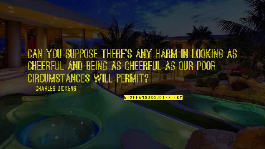 Being Poor Quotes By Charles Dickens: Can you suppose there's any harm in looking