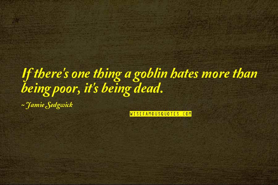 Being Poor Quotes By Jamie Sedgwick: If there's one thing a goblin hates more